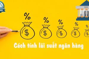 Cách Tính Lãi Suất Ngân Hàng Chi Tiết, Dễ Hiểu Cách Tính Lãi Suất Ngân Hàng Chi Tiết, Dễ Hiểu
